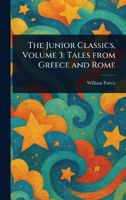 The Junior Classics, Volume 3: Tales From Greece and Rome
