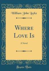 Where Love Is: A Novel (Classic Reprint)