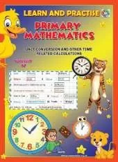 LEARN AND PRACTISE,   PRIMARY MATHEMATICS,   WORKBOOK  ~ 47: TIME - Unit Conversion and Other Time Related Calculations