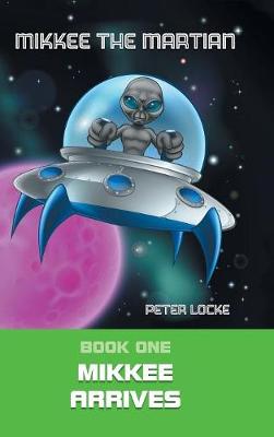 Mikkee the Martian: Book One Mikkee Arrives