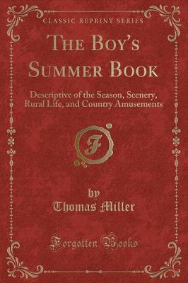 The Boy's Summer Book: Descriptive of the Season, Scenery, Rural Life, and Country Amusements (Classic Reprint)