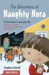 The Adventures of Naughty Nora: 14 Fun Stories of Everyday Life for Collective Worship, Assemblies and Storytelling in the Classroom
