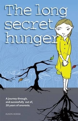 The Long Secret Hunger: A Journey Through, and Succesfully Out of, Twenty Years of Anorexia