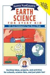 Janice VanCleave's Earth Science for Every Kid: 101 Easy Experiments that Really Work