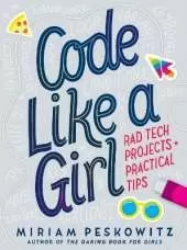 Code Like a Girl: Rad Tech Projects and Practical Tips
