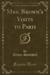 Mrs. Brown's Visits to Paris (Classic Reprint)