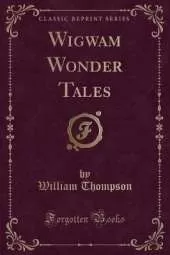 Wigwam Wonder Tales (Classic Reprint)