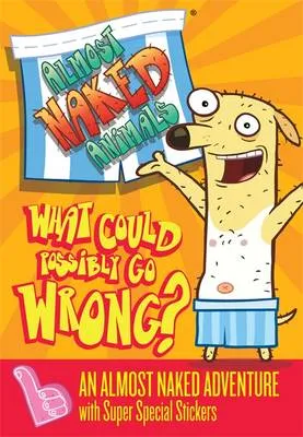 Almost Naked Animals: 1: What Could Possibly Go Wrong?