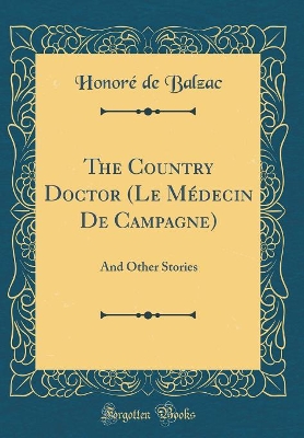 The Country Doctor (Le Médecin De Campagne): And Other Stories (Classic Reprint)