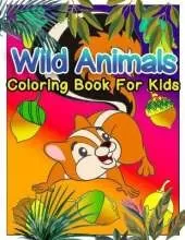 Wild Animals Coloring Book For Kids: A Cute Wild Animals Coloring Book For Kids Ages 4-8, 9-12 Stress Relief & Relaxation For Teenagers, Tweens, Older Kids, Boys, & Girls