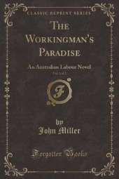 The Workingman's Paradise, Vol. 1 of 2: An Australian Labour Novel (Classic Reprint)