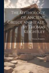 The Mythology of Ancient Greece and Italy. by Thomas Keightley