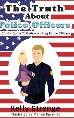 The Truth About Police Officers: A Child's Guide To Understanding Police Officers