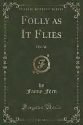 Folly as It Flies: Hit At (Classic Reprint)