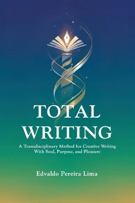 Total Writing: A Transdisciplinary Method for Creative Writing With Soul, Purpose, and Pleasure