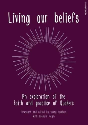 Living Our Beliefs: An Exploration of the Faith and Practice of Quakers