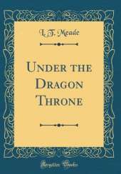 Under the Dragon Throne (Classic Reprint)