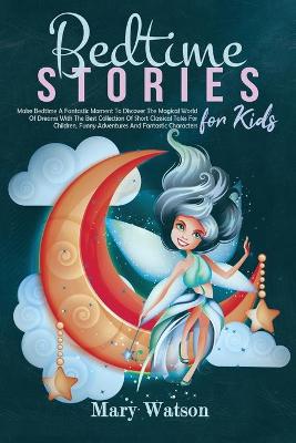 Bedtime Stories for Kids: Make Bedtime A Fantastic Moment To Discover The Magical World Of Dreams With The Best Collection Of Short Classical Tales For Children, Funny Adventures, Fantastic Characters