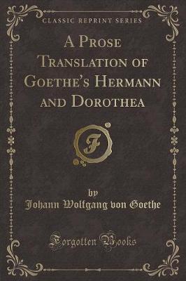 A Prose Translation of Goethe's Hermann and Dorothea (Classic Reprint)