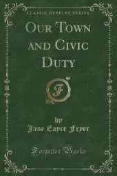 Our Town and Civic Duty (Classic Reprint)