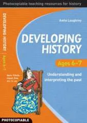 Developing History Ages 6-7: Understanding and Interpreting the Past