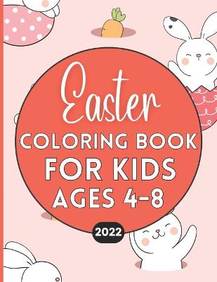Easter Coloring Book For Kids Ages 4-8 2022: 30 Pages - Bunny Fun - Easter Gifts, Basket Stuffers, and Party Favors For Girls and Boys