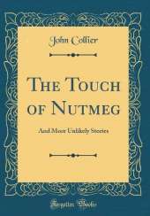 The Touch of Nutmeg: And More Unlikely Stories (Classic Reprint)