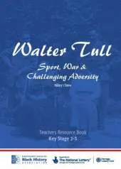 Walter Tull: Key Stage 2/3 Teaching Pack: Sport, War and Challenging Adversity