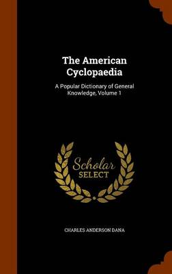 The American Cyclopaedia: A Popular Dictionary of General Knowledge, Volume 1