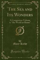The Sea and Its Wonders: A Companion Volume to "the World at Home" (Classic Reprint)