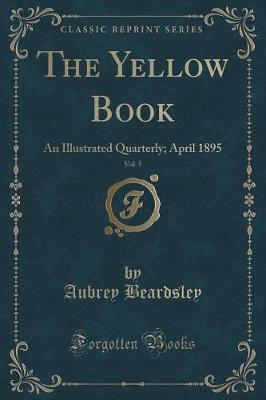 The Yellow Book, Vol. 5: An Illustrated Quarterly; April 1895 (Classic Reprint)