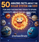 50 Amazing Facts About the Solar System for Kids: Fun and Fascinating Trivia to Spark Curiosity About the Solar System!