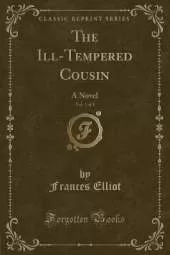 The Ill-Tempered Cousin, Vol. 3 of 3: A Novel (Classic Reprint)