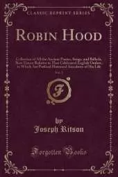 Robin Hood, Vol. 1: Collection of All the Ancient Poems, Songs, and Ballads, Now Extant Relative to That Celebrated English Outlaw, to Which Are Prefixed Historical Anecdotes of His Life (Classic Reprint)