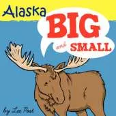 Alaska! Big & Small: A Big Book of Alaskan Animals from Itsy-bitsy to Gigantic
