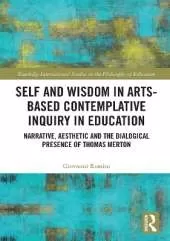 Self and Wisdom in Arts-Based Contemplative Inquiry in Education: Narrative, Aesthetic and the Dialogical Presence of Thomas Merton