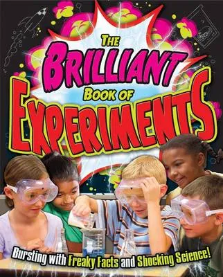 The Brilliant Book of Experiments: Bursting with Freaky Facts and Shocking Science!