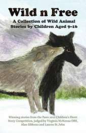 Wild N Free: A Collection of Wild Animal Stories by Children Aged 9-16 Years