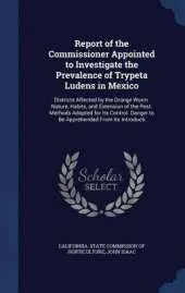 Report of the Commissioner Appointed to Investigate the Prevalence of Trypeta Ludens in Mexico: Districts Affected by the Orange Worm. Nature, Habits, and Extension of the Pest. Methods Adopted for Its Control. Danger to Be Apprehended from Its Introducti