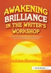 Awakening Brilliance in the Writer's Workshop: Using Notebooks, Mentor Texts, and the Writing Process