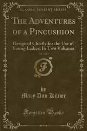The Adventures of a Pincushion, Vol. 2 of 2: Designed Chiefly for the Use of Young Ladies; In Two Volumes (Classic Reprint)