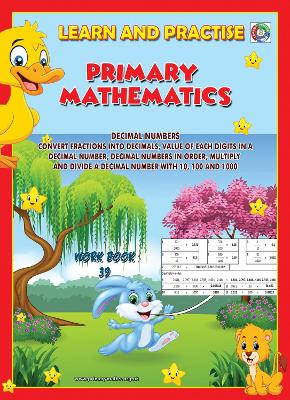 LEARN AND PRACTISE,   PRIMARY MATHEMATICS,   WORKBOOK  ~ 39: DECIMAL NUMBERS - Convert Fractions into Decimals, Value of Each Digits in a Decimal Number, Decimal Numbers in Order, Multiply and Divide a Decimal Number with 10, 100 and 1000.