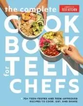 The Complete Cookbook for Teen Chefs: 75 Teen-Tested and Teen-Approved Recipes to Cook, Eat, and Share 