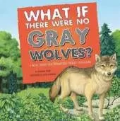 Food Chain Reactions What If There Were No Gray Wolves? a Book About the Temperate Forest Ecosystem
