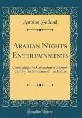 Arabian Nights Entertainments: Consisting of a Collection of Stories, Told by the Sultaness of the Indies (Classic Reprint)