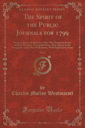 The Spirit of the Public Journals for 1799, Vol. 3: Being an Impartial Selection of the Most Exquisite Essays and Jeux D'esprits, Principally Prose, That Appear in the Newspapers and Other Publications, With Explanatory Notes (Classic Reprint)