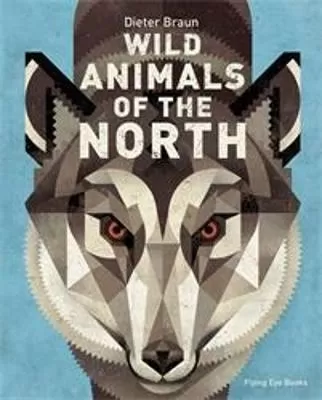 Wild Animals of the North by Dieter Braun and Translated by Jen Calleja