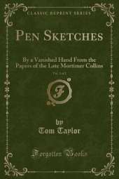 Pen Sketches, Vol. 1 of 2: By a Vanished Hand From the Papers of the Late Mortimer Collins (Classic Reprint)