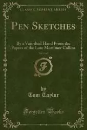 Pen Sketches, Vol. 1 of 2: By a Vanished Hand From the Papers of the Late Mortimer Collins (Classic Reprint)