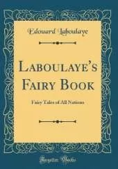 Laboulaye's Fairy Book: Fairy Tales of All Nations (Classic Reprint)